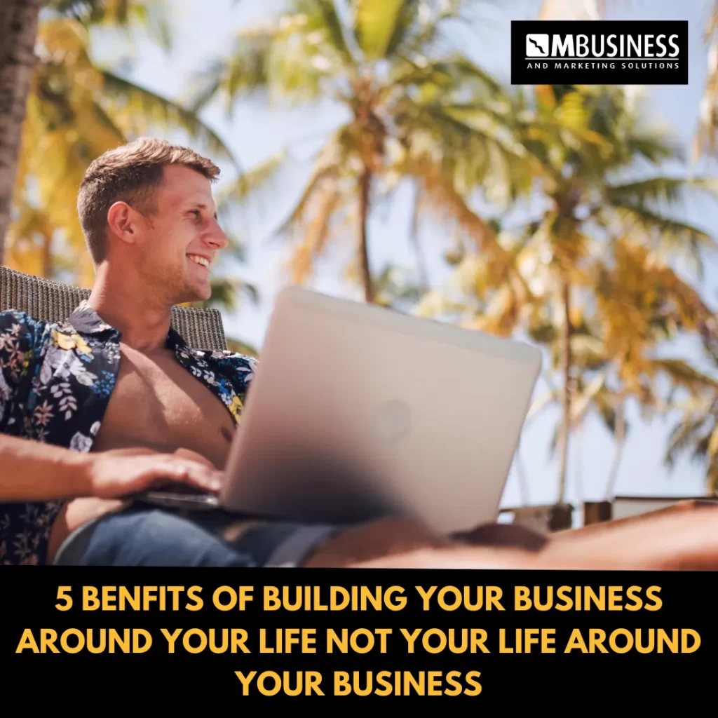 Build Your Business Around Your Life